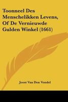 Toonneel Des Menschelikken Levens, Of De Vernieuwde Gulden Winkel (1661) 1120044359 Book Cover