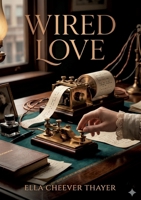 Wired Love: by Ella Cheever Thayer B0GV379L8Z Book Cover