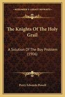 The Knights Of The Holy Grail: A Solution Of The Boy Problem 1437283926 Book Cover