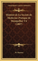 Histoire De La Societe De Medecine-Pratique De Montpellier V4 (1807) 1167653912 Book Cover