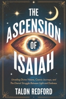 The Ascension of Isaiah: Unveiling Divine Visions, Cosmic Journeys, and the Eternal Struggle Between Light and Darkness B0F1K6KKWB Book Cover