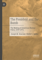 The President and the Bomb: The Making of American Nuclear Policy, 1939-1974 3032316189 Book Cover