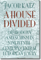 A House Divided: Orthodoxy and Schism in Nineteenth-Century Central European Jewry 1584652950 Book Cover