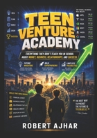 Teen Ventures Academy: Everything They Don’t Teach You in School About Money, Business, Relationships, and Success B0GTLFPZNY Book Cover