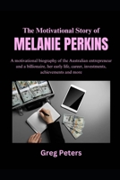 The Motivational Story of Melanie Perkins: A motivational biography of the Australian entrepreneur and a billionaire, her early life, career, investments, achievements and more B0F2Y8FY1R Book Cover