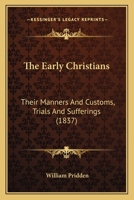 The Early Christians, Their Manners and Customs, Trials and Sufferings 1103118455 Book Cover