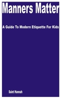 Manners Matter: A Guide to Modern Etiquette for Kids B0CHD3HT47 Book Cover