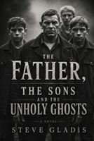 The Father, the Sons, and the Unholy Ghosts B0H3SZK6QM Book Cover