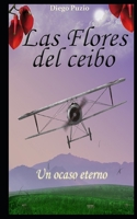 Las flores del Ceibo: Un ocaso eterno 1717769373 Book Cover