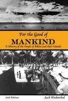 For the Good of Mankind: A History of the People of Bikini and their Islands (Second Edition) 9829050025 Book Cover