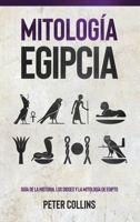 Mitología Egipcia: Guía de la Historia, Los Dioses y la Mitología de Egipto 176103863X Book Cover