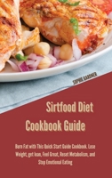 Sirtfood Diet Cookbook Guide: Burn Fat with This Quick Start Guide Cookbook. Lose Weight, get lean, Feel Great, Reset Metabolism, and Stop Emotional Eating. 191444678X Book Cover