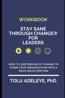 WORKBOOK -Stay Sane Through Change? for Leaders : How to use periods of change to steer your organization into a rock solid position 1936001608 Book Cover