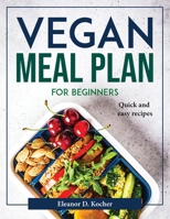 Vegan Meal Plan for Beginners: Quick and easy recipes 1804377031 Book Cover