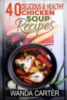 40 Delicious & Healthy Chicken Soup Recipes 1540553469 Book Cover