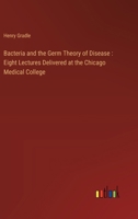 Bacteria and the Germ Theory of Disease: Eight Lectures Delivered at the Chicago Medical College 3385300452 Book Cover