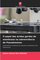 O papel dos ácidos gordos de membrana na sobrevivência de Pseudomonas: Insaturação por membranas em resposta ao tratamento UV de Pseudomonas 6205265206 Book Cover