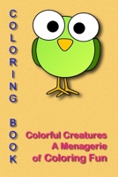 Colorful Creatures "A Menagerie of Coloring Fun" B0C5P844YK Book Cover