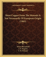 Sheet-Copper From The Mounds Is Not Necessarily Of European Origin (1903) 116692436X Book Cover