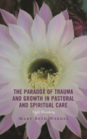 The Paradox of Trauma and Growth in Pastoral and Spiritual Care: Night Blooming 1498519938 Book Cover
