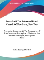 Records Of The Reformed Dutch Church Of New Paltz, New York: Containing An Account Of The Organization Of The Church And The Registers Of Consistories, Members, Marriages, And Baptisms 1165484625 Book Cover