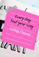 Every Day, Find Your Way: Weekly Planner 1699434182 Book Cover