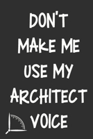 Don't Make Me Use My Architect Voice: Funny Architecture Design Work Notebook Gift For Architects 1676585095 Book Cover