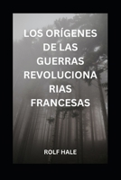 LOS ORÍGENES DE LAS GUERRAS REVOLUCIONARIAS FRANCESAS B0C4N4Q7ZW Book Cover