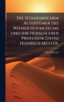 Die SÃ1/4darabischen AltertÃ1/4mer des Wiener Hofmuseums und Ihr Herausgeber Professor David Heinrich MÃ1/4ller. (German Edition) 1024585867 Book Cover