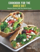 Cookbook For The Shred Diet: Massive Flavors, Half The Calorie Count B0BYRDSMVX Book Cover