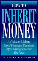 How to Inherit Money: A Guide to Making Good Financial Decisions After Losing Someone You Love 1564143503 Book Cover