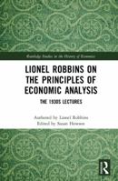 Lionel Robbins on the Principles of Economic Analysis: The 1930s Lectures 1138654191 Book Cover