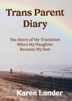 Trans Parent Diary: The Story of My Transition When My Daughter Became My Son 1735173819 Book Cover