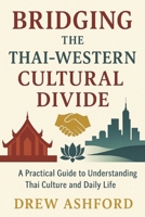 Bridging the Thai-Western Cultural Divide: What Every Foreigner Should Know Before Living, Loving, or Working in Thailand B0F9LK9ZW1 Book Cover