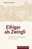 Eifriger Als Zwingli: Die Fruhe Tauferbewegung in Der Schweiz 3428185846 Book Cover