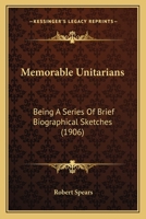 Memorable Unitarians: Being a Series of Brief Biographical Sketches 1017876215 Book Cover