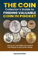 THE COIN COLLECTOR'S GUIDE TO FINDING VALUABLE COINS IN POCKET CHANGE: Check out the top 100 coins worth searching for in your pocket change! B0CMK94S21 Book Cover