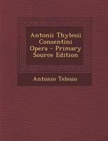 Antonii Thylesii Consentini Opera 1019068167 Book Cover