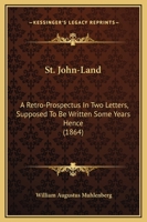 St. John-Land: A Retro-Prospectus In Two Letters, Supposed To Be Written Some Years Hence 1437028756 Book Cover