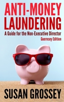 Anti-Money Laundering: A Guide for the Non-Executive Director (Guernsey Edition): Everything Any Director or Partner of a Guernsey Firm Covered by the Criminal Justice (Proceeds of Crime) Regulations  1475141343 Book Cover