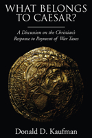 What Belongs to Caesar?: A Discussion on the Christian's Response to Payment of War Taxes 1597525405 Book Cover