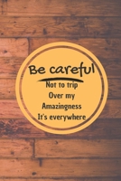 Be careful not to trip over my amazingness. It's everywhere: 102 pages 6*9 Blank Lined Notebook Snarky Sarcastic Gag Gift for Women and Men/Notebook Quotes/ Notebook lined paper/ Notebook hardcover/ 1676431586 Book Cover