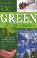 How to Design and Build a Green Office Building: A Complete Guide to Making Your New or Existing Building Environmentally Healthy 1601382413 Book Cover