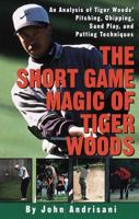 The Short Game Magic of Tiger Woods: An Analysis of Tiger Woods' Pitching, Chipping, Sand Play, and Putting Technique s 0609603019 Book Cover