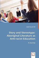 Story and Stereotype: Aboriginal Literature as Anti-racist Education: A Journey 3639030346 Book Cover