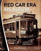 Red Car Era an Album: Memories of Los Angeles and the Pacific Electric Railway 1452844755 Book Cover