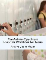 The Autism Spectrum Disorder Workbook for Teens 0988271869 Book Cover