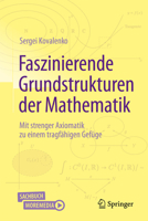 Faszinierende Grundstrukturen der Mathematik: Mit strenger Axiomatik zu einem tragfähigen Gefüge (German Edition) 3662736403 Book Cover