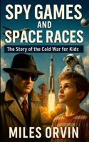 Spy Games and Space Races: The Story of the Cold War for Kids 1105949079 Book Cover