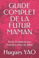 GUIDE COMPLET DE LA FUTUR MAMAN: De la Grossesse aux Premiers Mois de Bébé (French Edition) B0H77B3WK1 Book Cover
